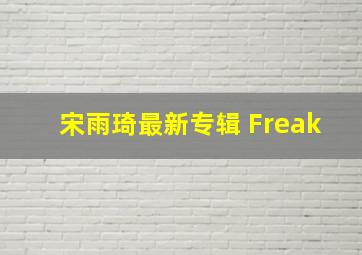 宋雨琦最新专辑 Freak